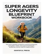 Super Agers Longevity Blueprint Workbook: The Action-Packed Companion To Boost Brainpower, Strengthen Vitality And Extend Healthspan - Backed By Science, Built For Daily Practice