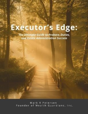 Executor's Edge: The Ultimate Guide to Probate, Duties, and Estate Administration Success - Mark Petersen - cover