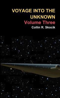 Voyage Into the Unknown: Volume Three - Collin R. Skocik - cover
