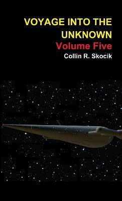 Voyage Into the Unknown: Volume Five - Collin R. Skocik - cover