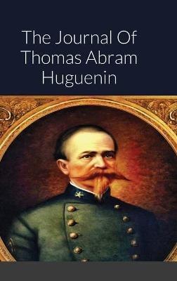 The Journal Of Thomas Abram Huguenin: Last Confederate Commander of Fort Sumter - Thomas Huguenin - cover