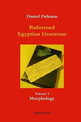 Reformed Egyptian Grammar: Volume 1 - Morphology - Daniel Deleanu - cover