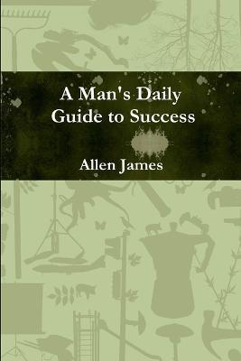 A Man's Daily Guide to Success - Paperback - Allen James - cover