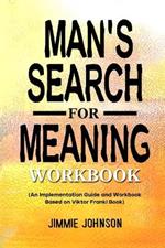 Man's Search for Meaning Workbook: (An Implementation Guide and Workbook Based on Viktor Frankl Book)