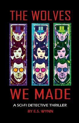 The Wolves We Made: A Sci-fi Detective Thriller Set In the Universe of the Cygnus War - E S Wynn - cover