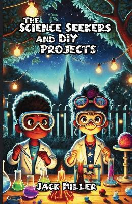 The Science Seekers and DIY Projects - Jack Miller - cover