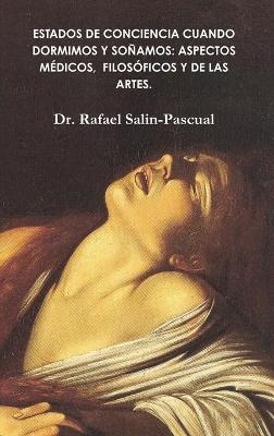 Estados de Conciencia Cuando Dormimos Y Soñamos: Aspectos Médicos, Filosóficos Y de Las Artes. - Rafael Salin-Pascual - cover