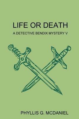 Life or Death: A Detective Bendix Mystery V - PHYLLIS G. MCDANIEL - cover