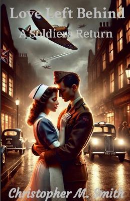 Love Left Behind: A Soldiers Return - Chris Smith - cover