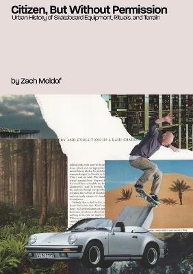 Citizen, But Without Permission: Urban History of Skateboard Equipment, Rituals, & Terrain - Zachary Moldof - cover