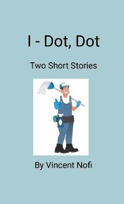 I - Dot, Dot: Two Short Stories - Vincent Nofi - cover
