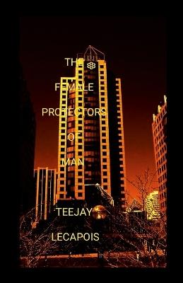 The Female Protectors Of Man - Teejay Lecapois - cover