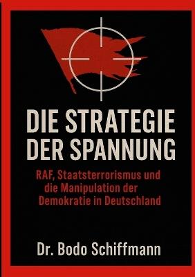 Die Strategie der Spannung: RAF, Staatsterrorismus und die Manipulation der Demokratie in Deutschland - Bodo Schiffmann - cover