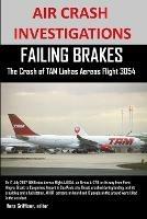 AIR CRASH INVESTIGATIONS FAILING BRAKES The Crash of TAM Linhas Aereas Flight JJ3054 - Editor Hans Griffioen - cover