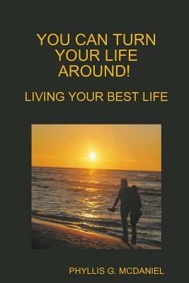 You Can Turn Your Life Around! Living Your Best Life - PHYLLIS G. MCDANIEL - cover