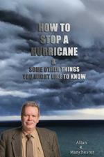 How to Stop a Hurricane, and some other things you might like to know
