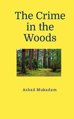 The Crime in the Woods - Ashad Mukadam - cover