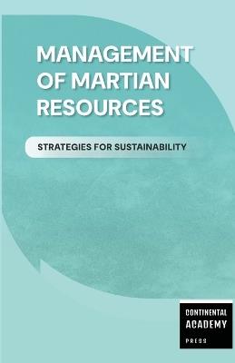 Management of Martian Resources - Strategies for Sustainability - Continental Academy Press - cover