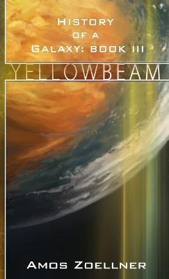 History of a Galaxy: Book III - Yellowbeam - Amos Zoellner - cover
