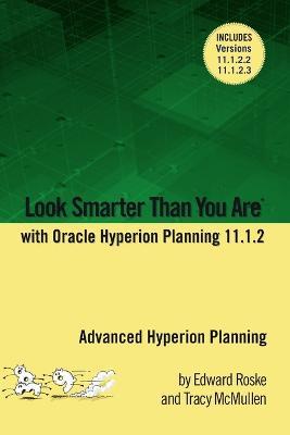 Look Smarter Than You Are with Hyperion Planning 11.1.2: Advanced Hyperion Planning - Edward Roske,Tracy McMullen - cover