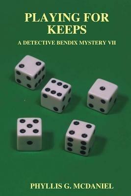 Playing for Keeps: A Detective Bendix Mystery VII - PHYLLIS G. MCDANIEL - cover