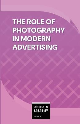 The Role of Photography in Modern Advertising - Continental Academy Press - cover