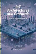 IoT Architectures and Protocols: Exploring the Foundations of IoT Systems