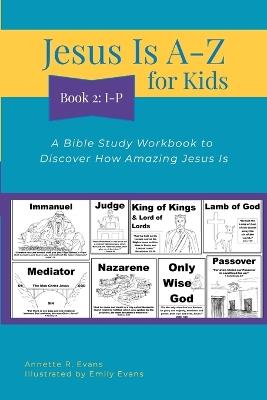 Jesus Is A-Z for Kids Book 2: I-P: A Bible Study Workbook to Discover How Amazing Jesus Is - Annette Evans - cover