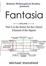 Holistic Philosophical Studies Presents Fantasia: Part 6 in the Series for the Liberal Element of the Square