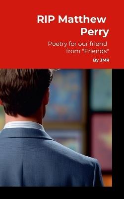RIP Matthew Perry: Poetry For Our Friend From "Friends" - Jm R - cover