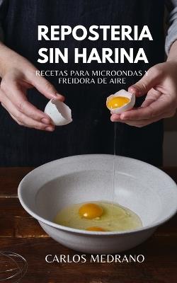 Repostería Sin Harina: Recetas para microondas y freidora de aire - Carlos Medrano - cover