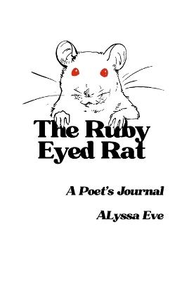 The Ruby Eyed Rat: A Poet's Journal - Alyssa Eve - cover