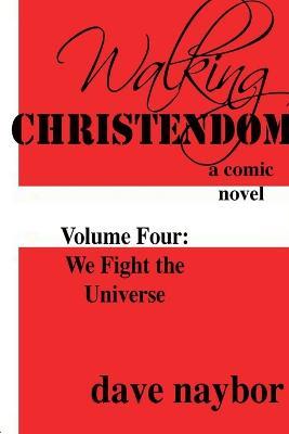 Walking Christendom Volume 4 We Fight the Universe - Dave Naybor - cover