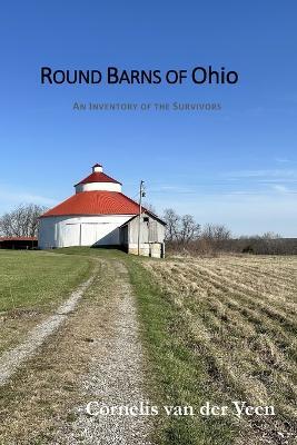 Round Barns of Ohio: An Inventory of the Survivors - Cornelis Van Der Veen - cover