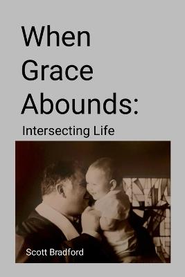 When Grace Abounds: Intersecting Life - Scott Bradford - cover