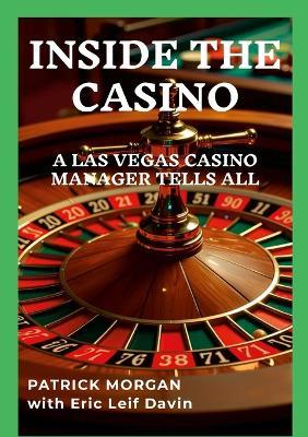 Inside the Casino: A Las Vegas Casino Manager Tells All - Patrick Morgan,Eric Leif Davin - cover