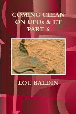 Coming Clean on Ufos & Et Part 6 - Lou Baldin - cover