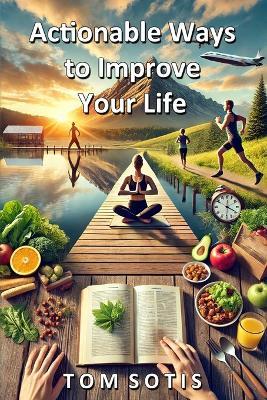 Actionable Ways to Improve Your Life - Tom Sotis - cover