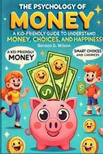 Psychology of Money: A Kid-Friendly Guide for Young Readers to Understand Money, Smart Choices, and Happiness