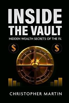 Inside the Vault: Hidden Wealth Secrets of the 1% - Christopher Martin - cover