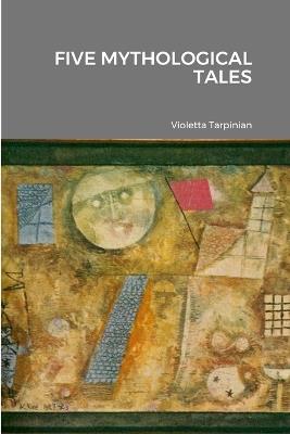 Five Mythological Tales - Violetta Tarpinian - cover