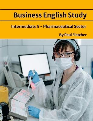 Business English Study - Intermediate 5 - The Pharmaceutical sector - Paul Fletcher - cover