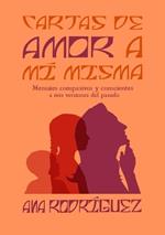 Cartas de Amor a mí Misma: Mensajes compasivos y conscientes a mis versiones del pasado