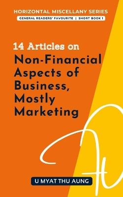 14 Articles on Non-Financial Aspects of Business, Mostly Marketing - U Myat Thu Aung - cover