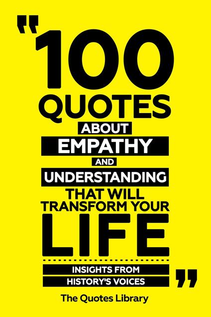 100 Quotes About Empathy And Understanding That Will Transform Your Life - Insights From History's Voices