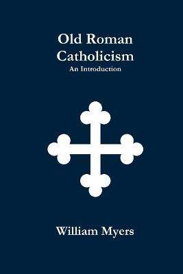 Old Roman Catholicism - William Myers - cover
