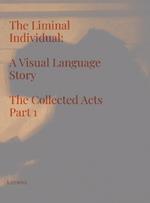 The Liminal Individual: A Visual Language Story The Collected Acts Part 1