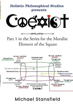 Holistic Philosophical Studies presents COEXIST: Part 1 in the Series for the Moralist Element of the Square - Michael Stansfield - cover