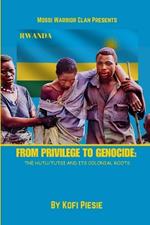 From Privilege to Genocide: The Hutu/Tutsi Conflict and Its Colonial Roots