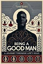 Being a Good Man: A Journey Through Life's Roles
